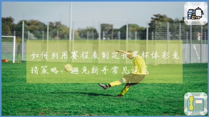 如何利用赛程表制定世界杯体彩竞猜策略，避免新手常见误区